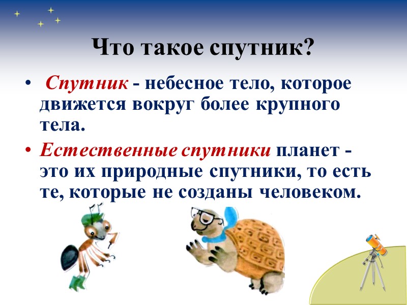 Что такое спутник?  Спутник - небесное тело, которое движется вокруг более крупного тела.